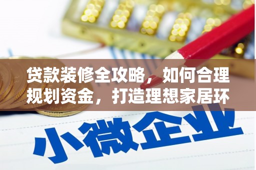 烈屿贷款装修全攻略，如何合理规划资金，打造理想家居环境
