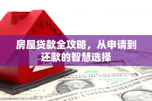 烈屿房屋贷款全攻略，从申请到还款的智慧选择