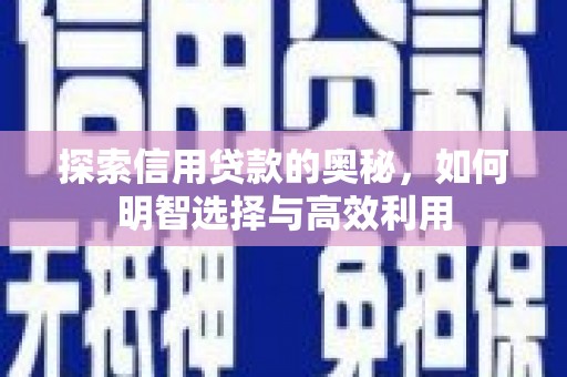 烈屿探索信用贷款的奥秘，如何明智选择与高效利用