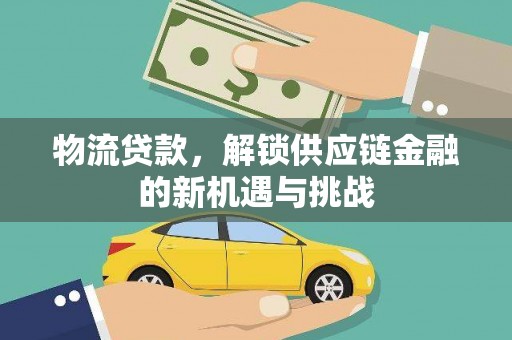烈屿物流贷款，解锁供应链金融的新机遇与挑战