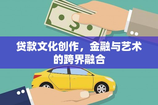 烈屿贷款文化创作，金融与艺术的跨界融合