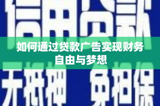 烈屿如何通过贷款广告实现财务自由与梦想