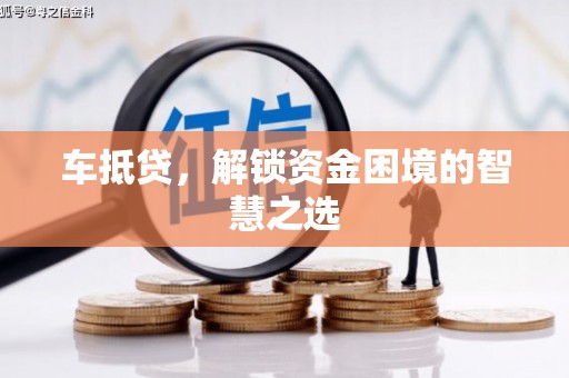 烈屿车抵贷，解锁资金困境的智慧之选