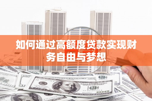 烈屿如何通过高额度贷款实现财务自由与梦想