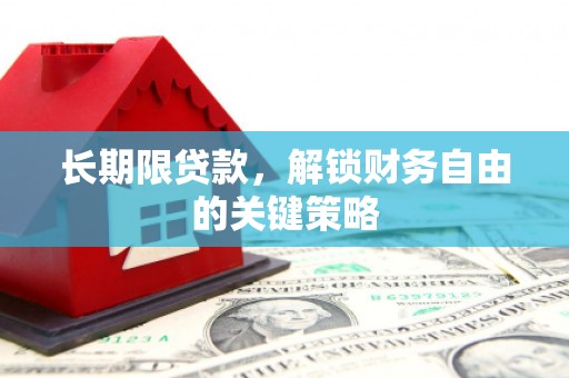烈屿长期限贷款，解锁财务自由的关键策略