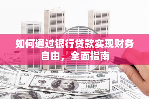 烈屿如何通过银行贷款实现财务自由，全面指南