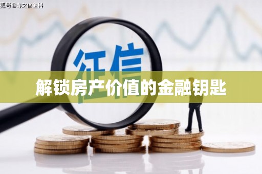 烈屿解锁房产价值的金融钥匙