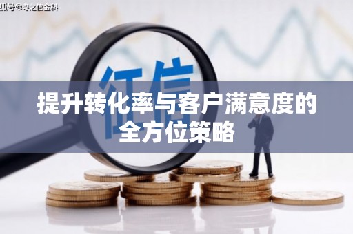 烈屿提升转化率与客户满意度的全方位策略