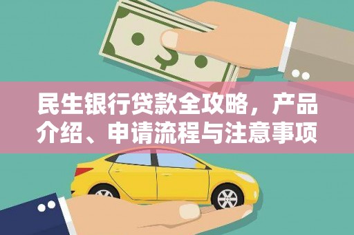 烈屿民生银行贷款全攻略，产品介绍、申请流程与注意事项